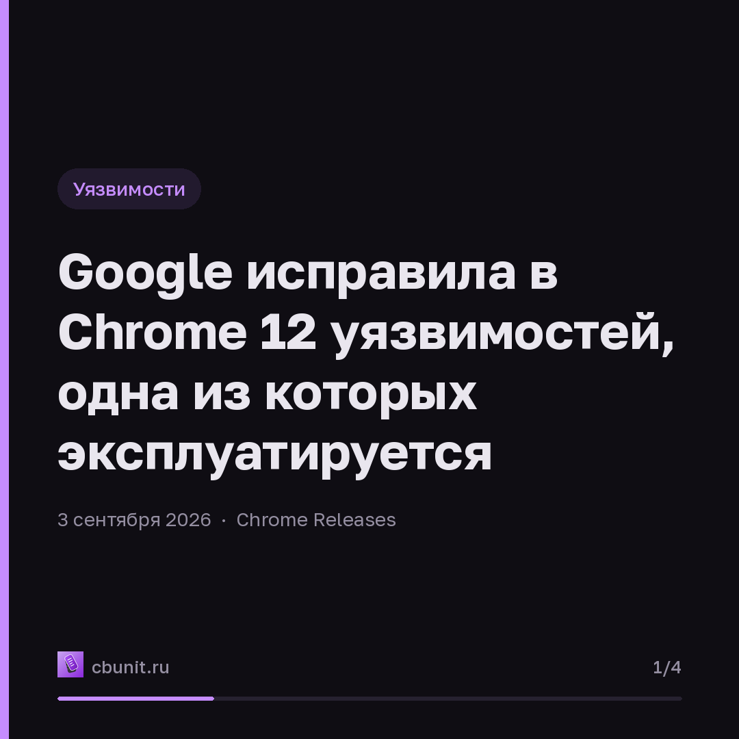 Google исправила в Chrome 12 уязвимостей, одна из которых эксплуатируется — карточка 1 из 4