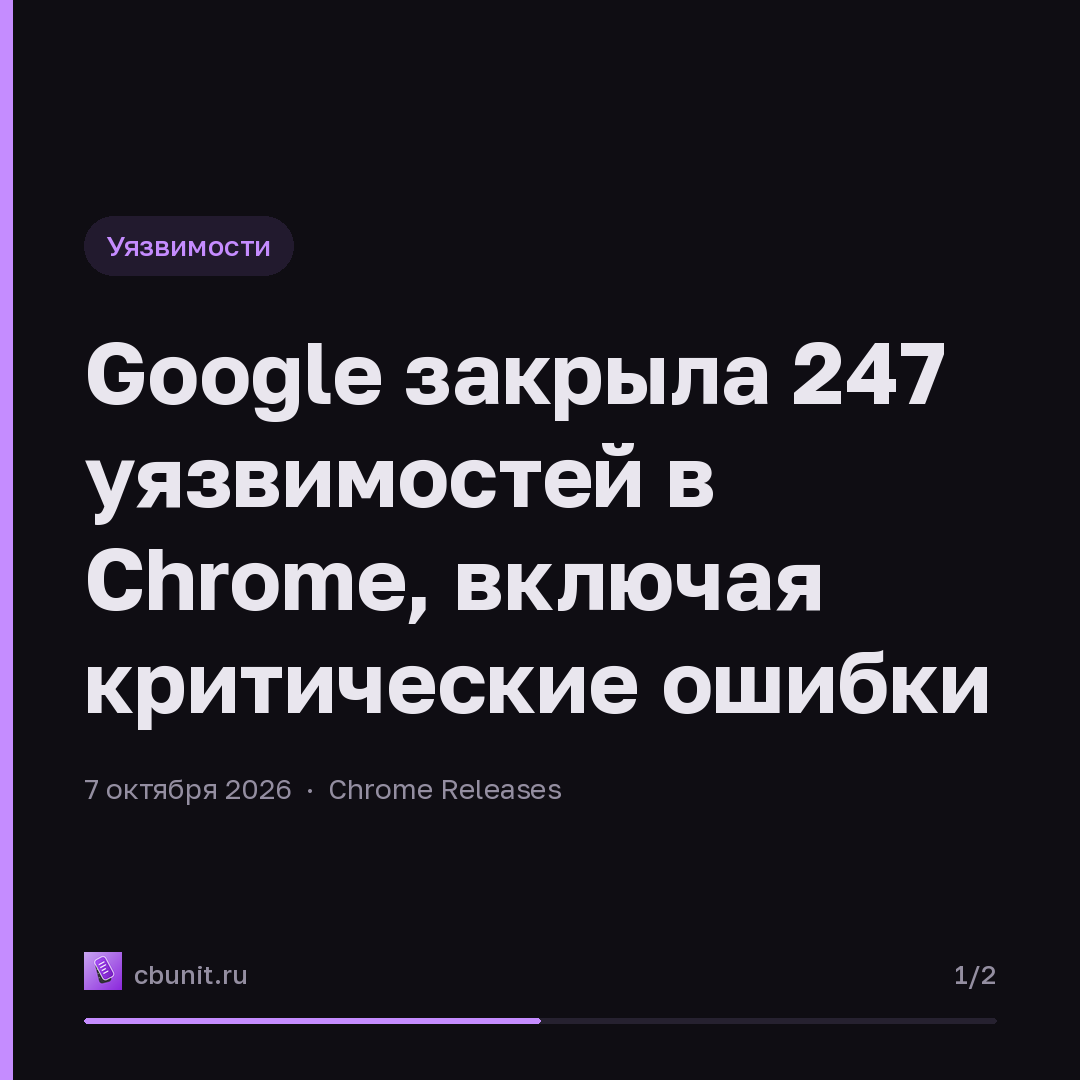 Google закрыла 247 уязвимостей в Chrome, включая критические ошибки — карточка 1 из 2