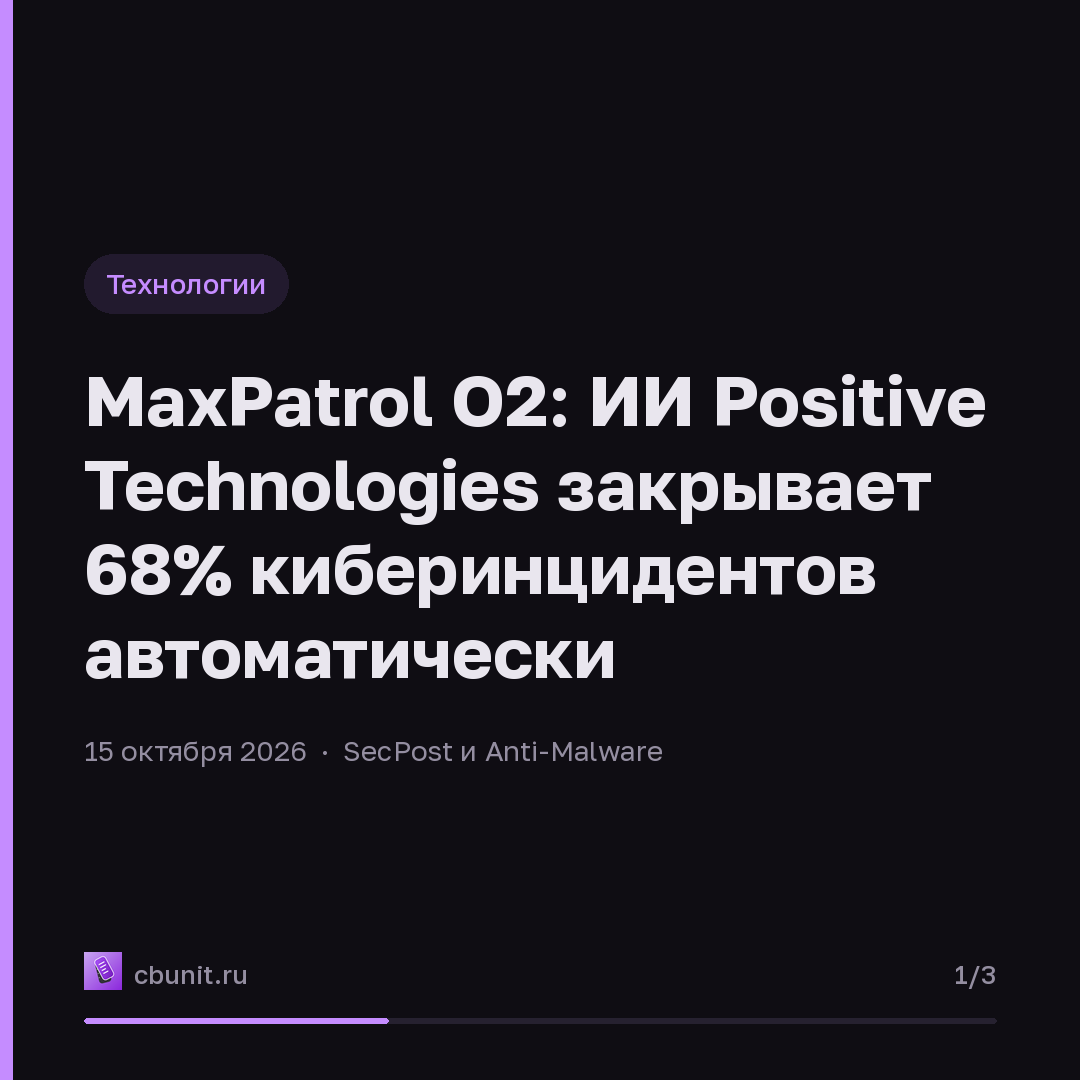 MaxPatrol O2: ИИ Positive Technologies закрывает 68% киберинцидентов автоматически — карточка 1 из 3